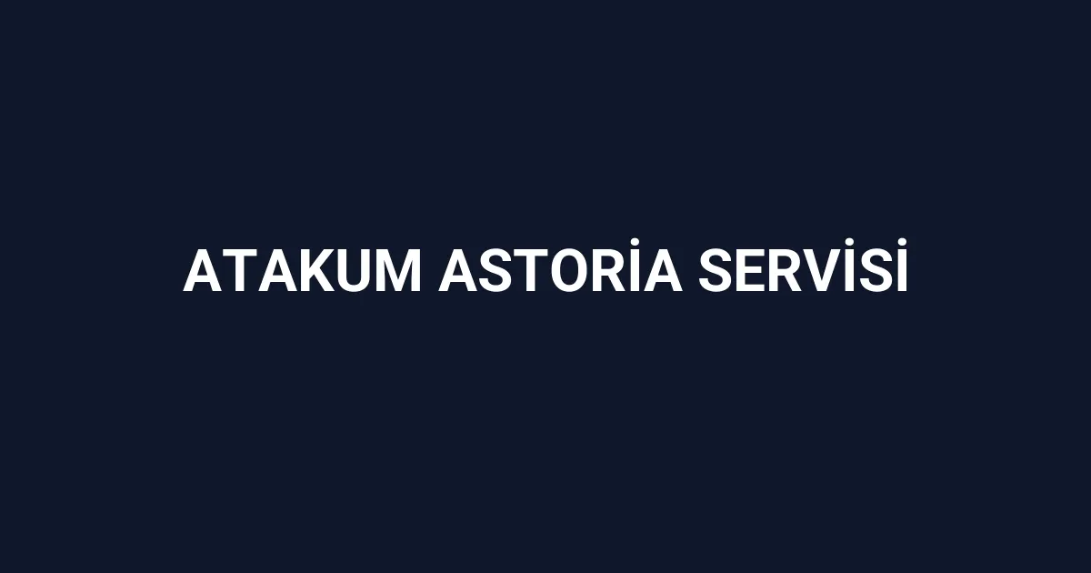 Atakum Astoria Servisi